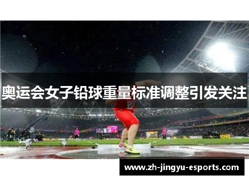 奥运会女子铅球重量标准调整引发关注